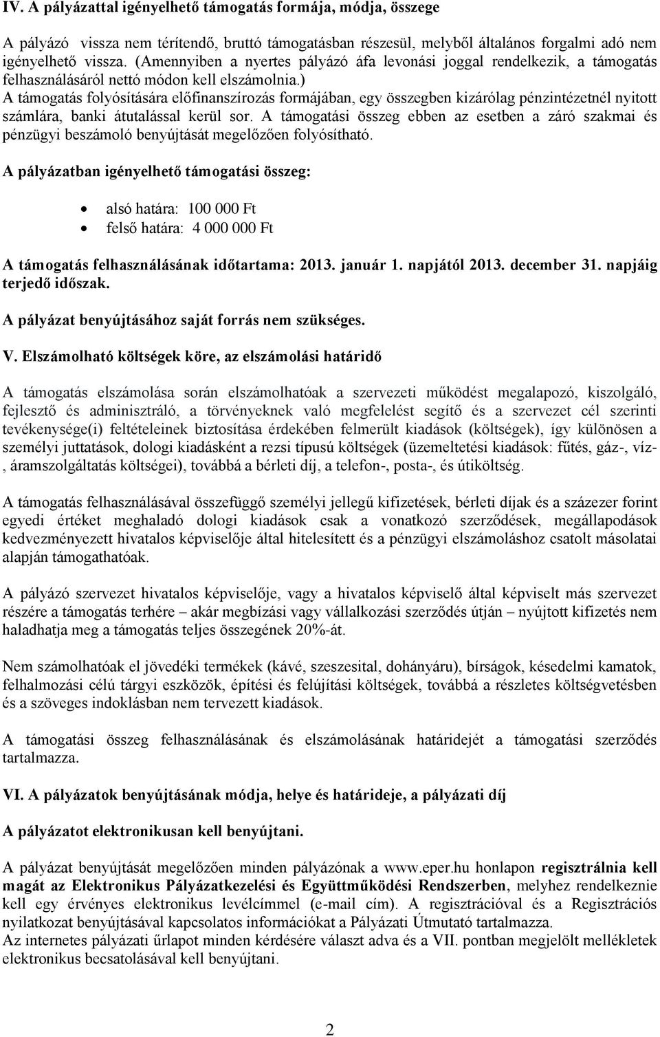 ) A támogatás folyósítására előfinanszírozás formájában, egy összegben kizárólag pénzintézetnél nyitott számlára, banki átutalással kerül sor.