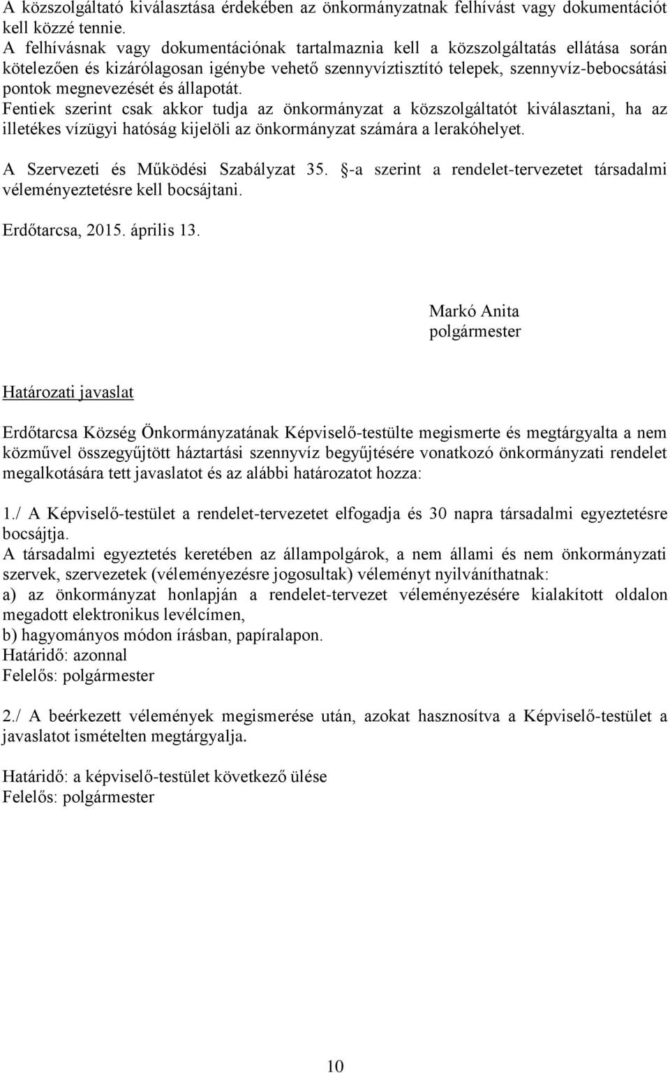 és állapotát. Fentiek szerint csak akkor tudja az önkormányzat a közszolgáltatót kiválasztani, ha az illetékes vízügyi hatóság kijelöli az önkormányzat számára a lerakóhelyet.