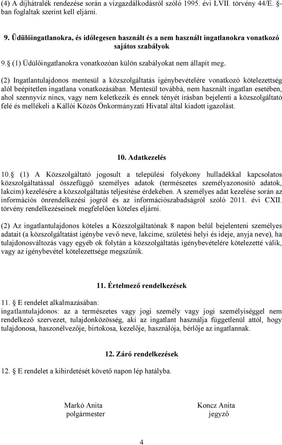 (2) Ingatlantulajdonos mentesül a közszolgáltatás igénybevételére vonatkozó kötelezettség alól beépítetlen ingatlana vonatkozásában.