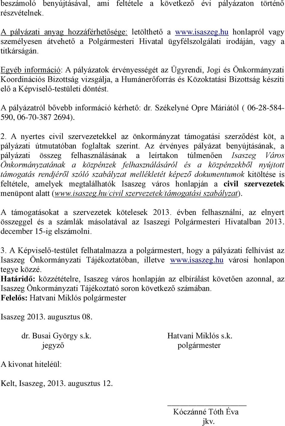 Egyéb információ: A pályázatok érvényességét az Ügyrendi, Jogi és Önkormányzati Koordinációs Bizottság vizsgálja, a Humánerőforrás és Közoktatási Bizottság készíti elő a Képviselő-testületi döntést.