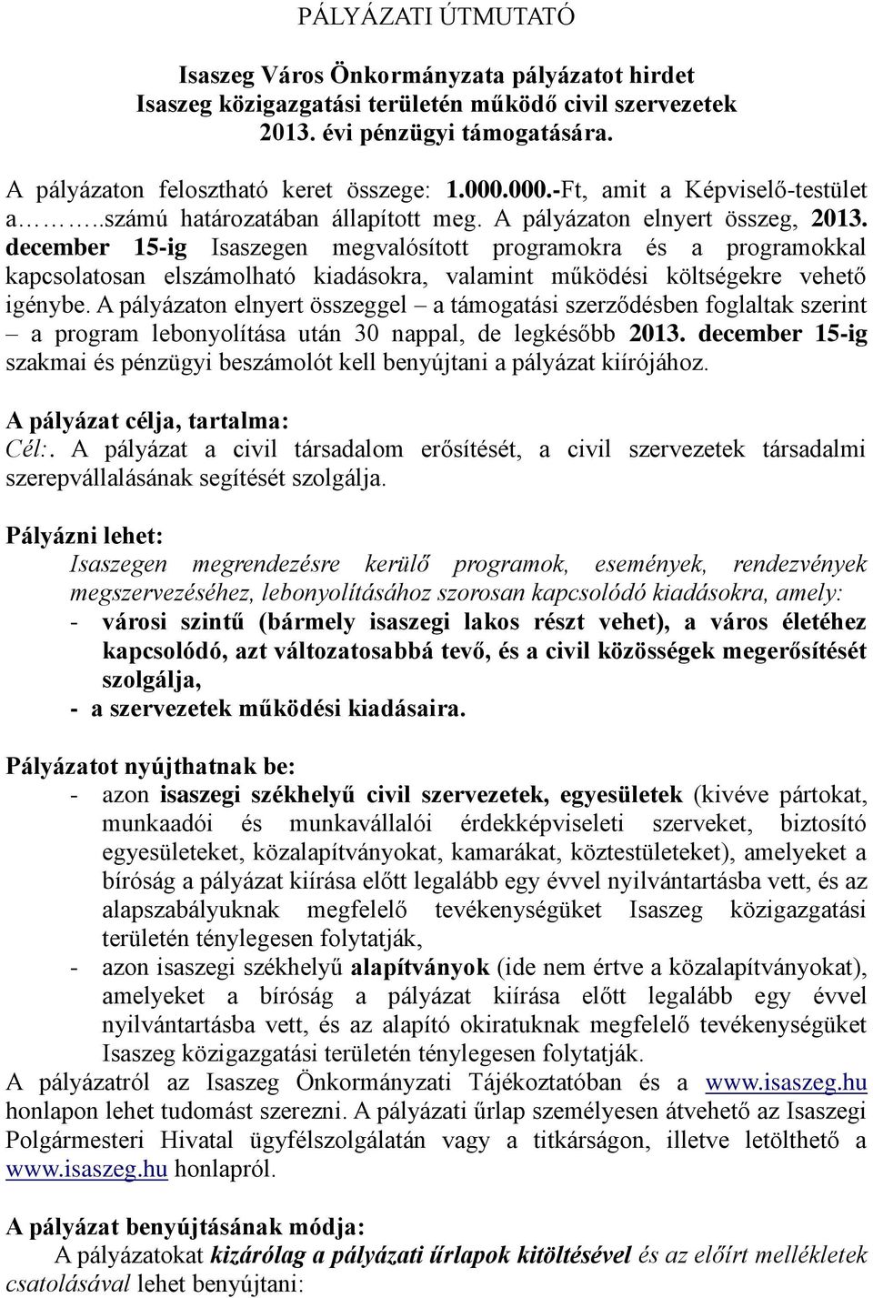 december 15-ig Isaszegen megvalósított programokra és a programokkal kapcsolatosan elszámolható kiadásokra, valamint működési költségekre vehető igénybe.