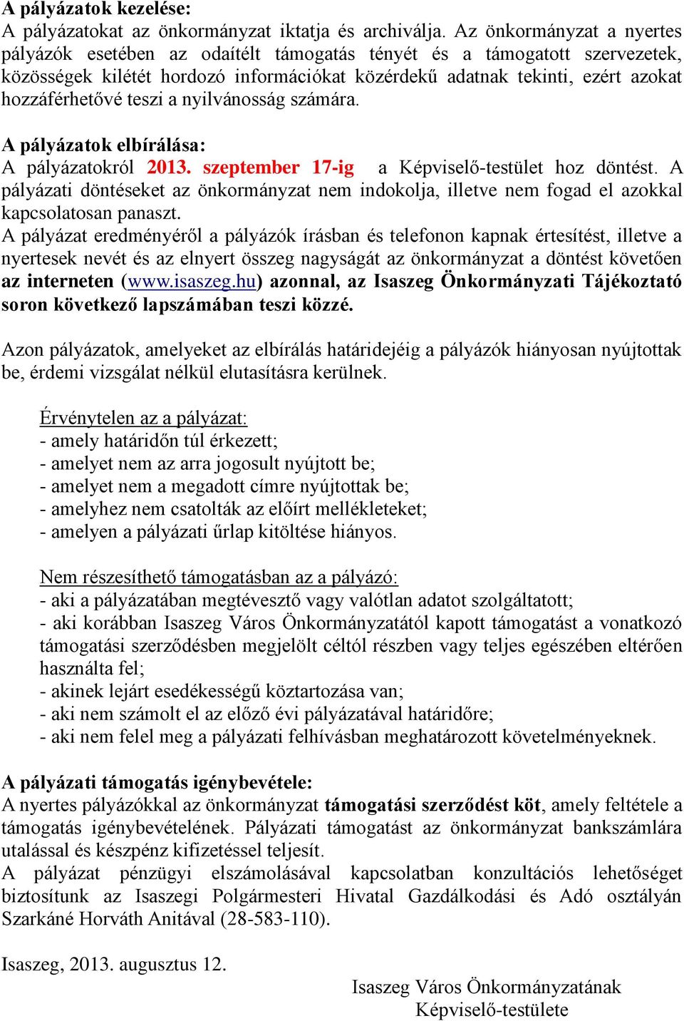 teszi a nyilvánosság számára. A pályázatok elbírálása: A pályázatokról 2013. szeptember 17-ig a Képviselő-testület hoz döntést.