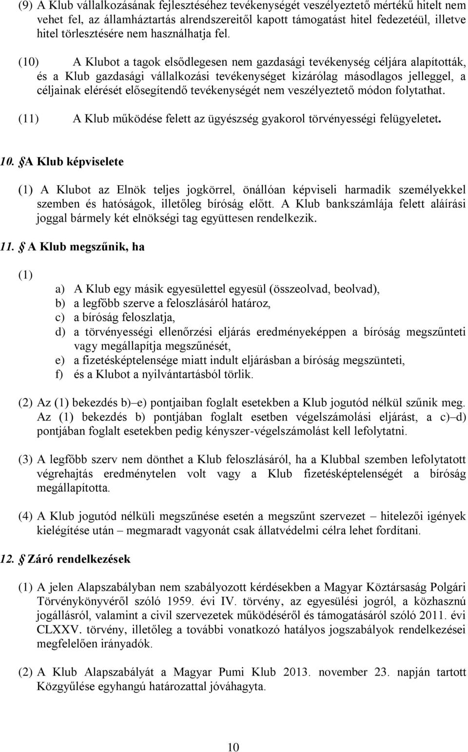 (10) A Klubot a tagok elsődlegesen nem gazdasági tevékenység céljára alapították, és a Klub gazdasági vállalkozási tevékenységet kizárólag másodlagos jelleggel, a céljainak elérését elősegítendő