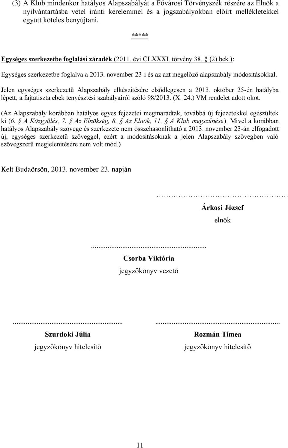 Jelen egységes szerkezetű Alapszabály elkészítésére elsődlegesen a 2013. október 25-én hatályba lépett, a fajtatiszta ebek tenyésztési szabályairól szóló 98/2013. (X. 24.) VM rendelet adott okot.