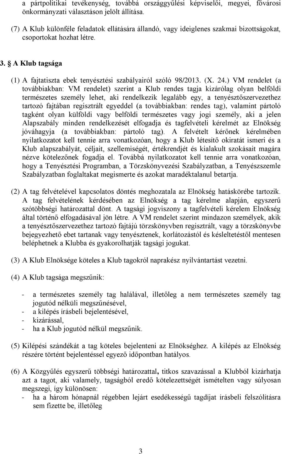 24.) VM rendelet (a továbbiakban: VM rendelet) szerint a Klub rendes tagja kizárólag olyan belföldi természetes személy lehet, aki rendelkezik legalább egy, a tenyésztőszervezethez tartozó fajtában