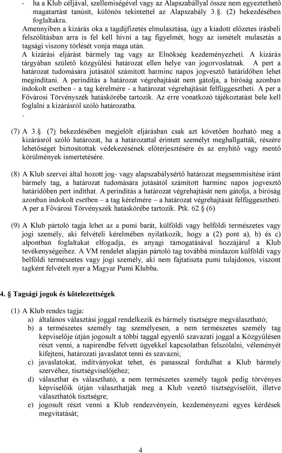 vonja maga után. A kizárási eljárást bármely tag vagy az Elnökség kezdeményezheti. A kizárás tárgyában születő közgyűlési határozat ellen helye van jogorvoslatnak.