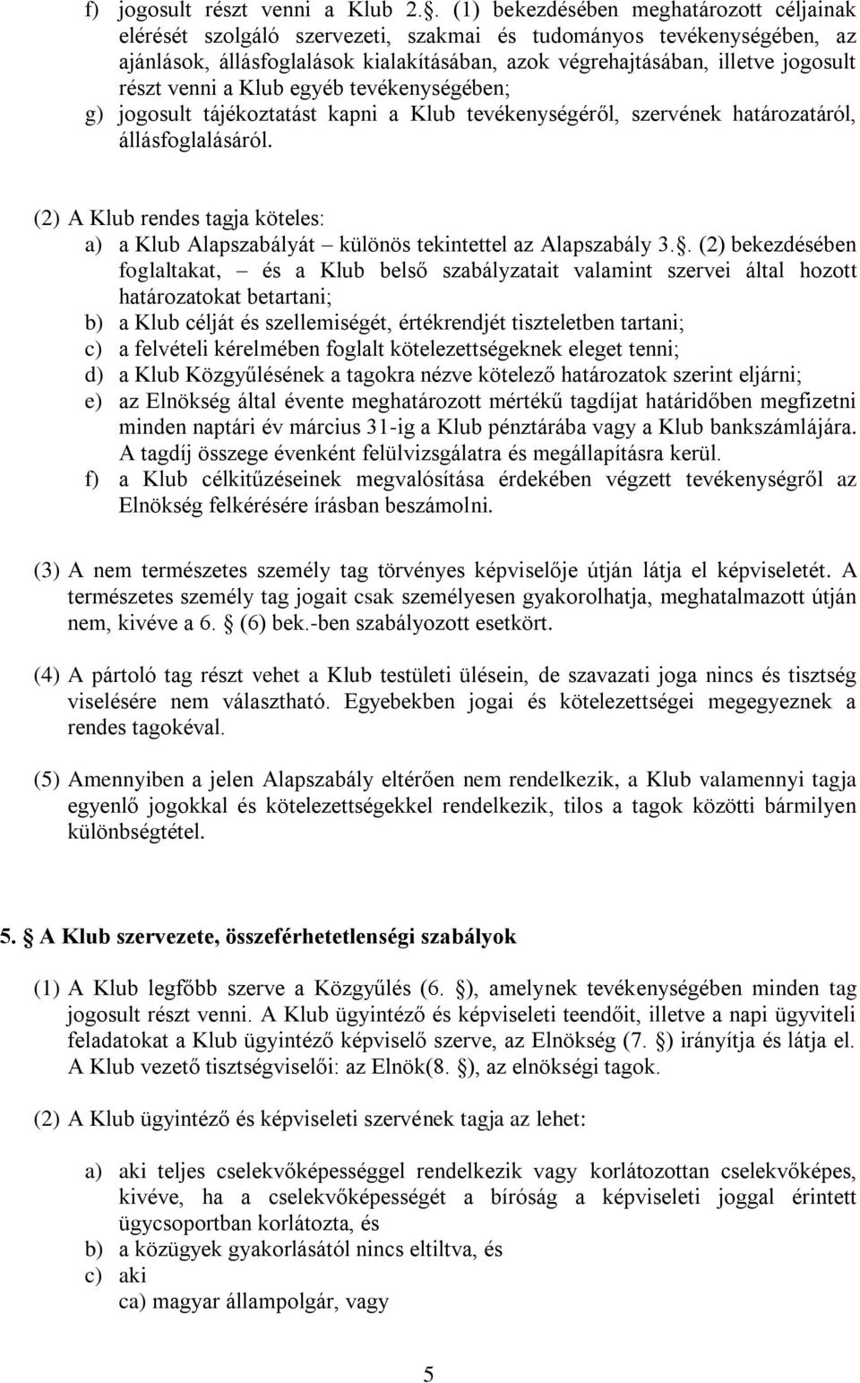 részt venni a Klub egyéb tevékenységében; g) jogosult tájékoztatást kapni a Klub tevékenységéről, szervének határozatáról, állásfoglalásáról.