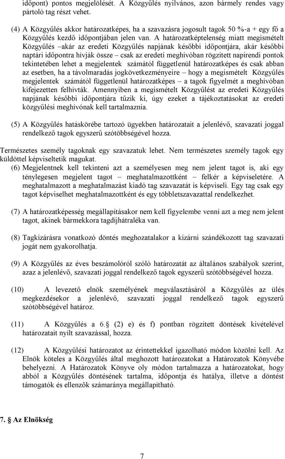 A határozatképtelenség miatt megismételt Közgyűlés akár az eredeti Közgyűlés napjának későbbi időpontjára, akár későbbi naptári időpontra hívják össze csak az eredeti meghívóban rögzített napirendi