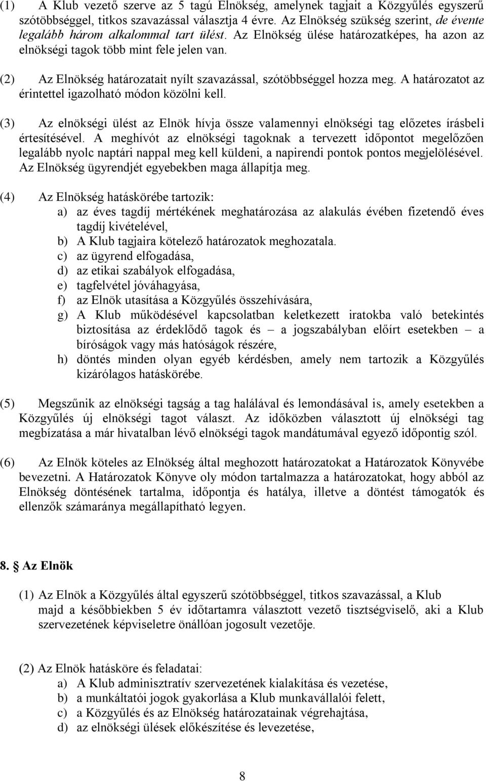 (2) Az Elnökség határozatait nyílt szavazással, szótöbbséggel hozza meg. A határozatot az érintettel igazolható módon közölni kell.