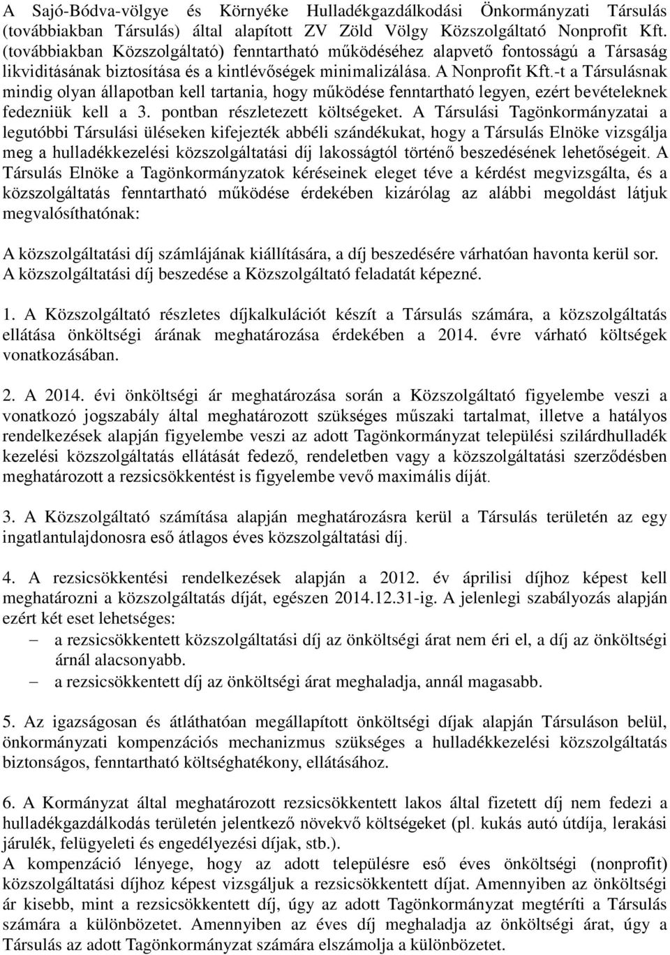 -t a Társulásnak mindig olyan állapotban kell tartania, hogy működése fenntartható legyen, ezért bevételeknek fedezniük kell a 3. pontban részletezett költségeket.