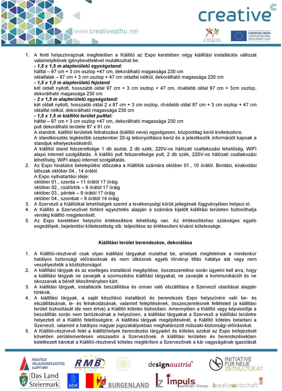 1,5 m alapterületű fejstand két oldalt nyitott, hosszabb oldal 97 cm + 3 cm oszlop + 47 cm, rövidebb oldal 97 cm + 3cm oszlop, dekorálható magassága 230 cm - 2 x 1,5 m alapterületű egységstand: két