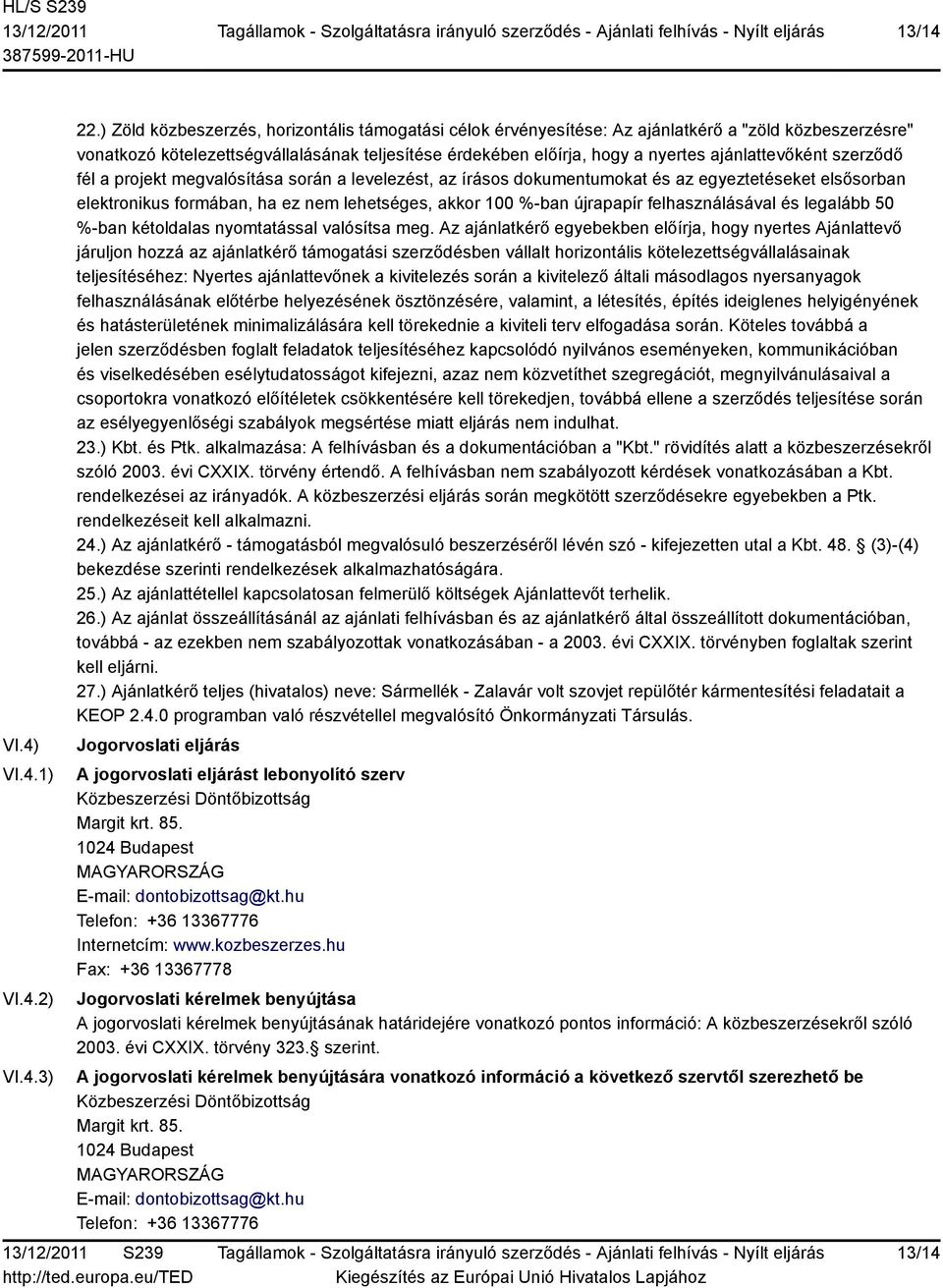ajánlattevőként szerződő fél a projekt megvalósítása során a levelezést, az írásos dokumentumokat és az egyeztetéseket elsősorban elektronikus formában, ha ez nem lehetséges, akkor 100 %-ban