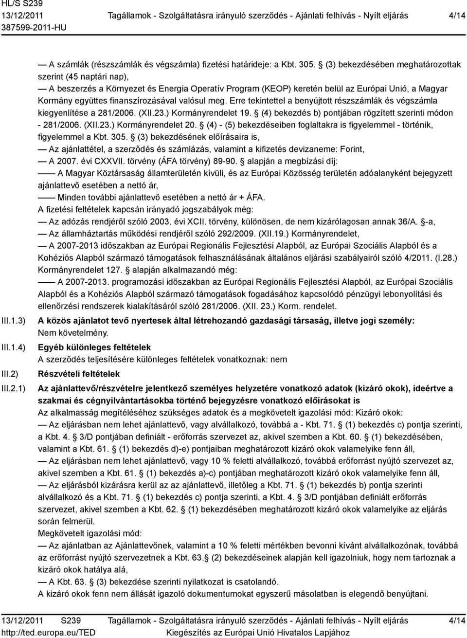 valósul meg. Erre tekintettel a benyújtott részszámlák és végszámla kiegyenlítése a 281/2006. (XII.23.) Kormányrendelet 19. (4) bekezdés b) pontjában rögzített szerinti módon - 281/2006. (XII.23.) Kormányrendelet 20.