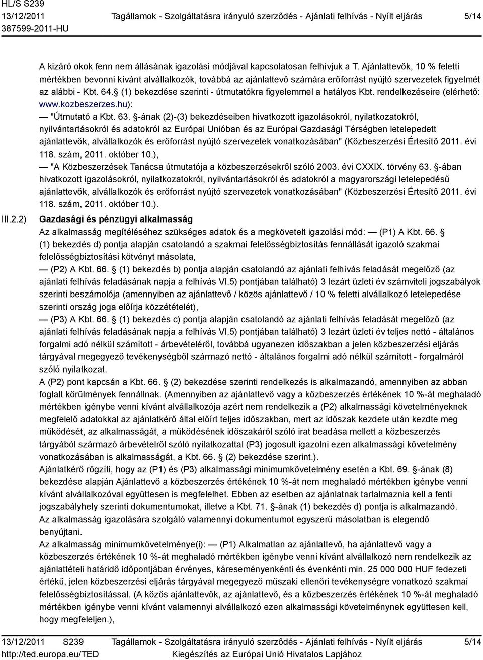 (1) bekezdése szerinti - útmutatókra figyelemmel a hatályos Kbt. rendelkezéseire (elérhető: www.kozbeszerzes.hu): "Útmutató a Kbt. 63.