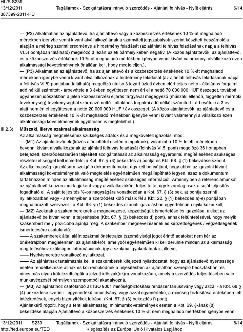 beszámolója alapján a mérleg szerinti eredménye a hirdetmény feladását (az ajánlati felhívás feladásának napja a felhívás VI.5) pontjában található) megelőző 3 lezárt üzleti bármelyikében negatív.