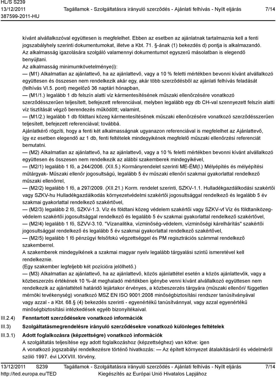 Az alkalmasság minimumkövetelménye(i): (M1) Alkalmatlan az ajánlattevő, ha az ajánlattevő, vagy a 10 % feletti mértékben bevonni kívánt alvállalkozó együttesen és összesen nem rendelkezik akár egy,
