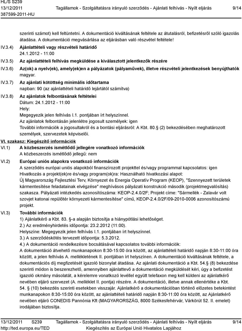 2012-11:00 Az ajánlattételi felhívás megküldése a kiválasztott jelentkezők részére Az(ok) a nyelv(ek), amely(ek)en a pályázatok (pályaművek), illetve részvételi jelentkezések benyújthatók magyar.
