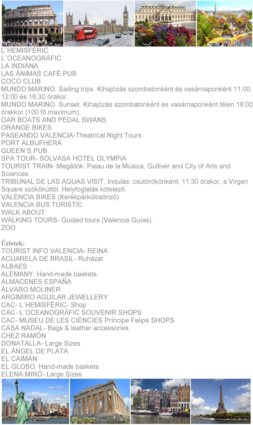 PORT ALBUFHERA QUEEN S PUB SPA TOUR- SOLVASA HOTEL OLYMPIA TOURIST TRAIN- Megállók: Palau de la Música, Gulliver and City of Arts and Sciences. TRIBUNAL DE LAS AGUAS VISIT.