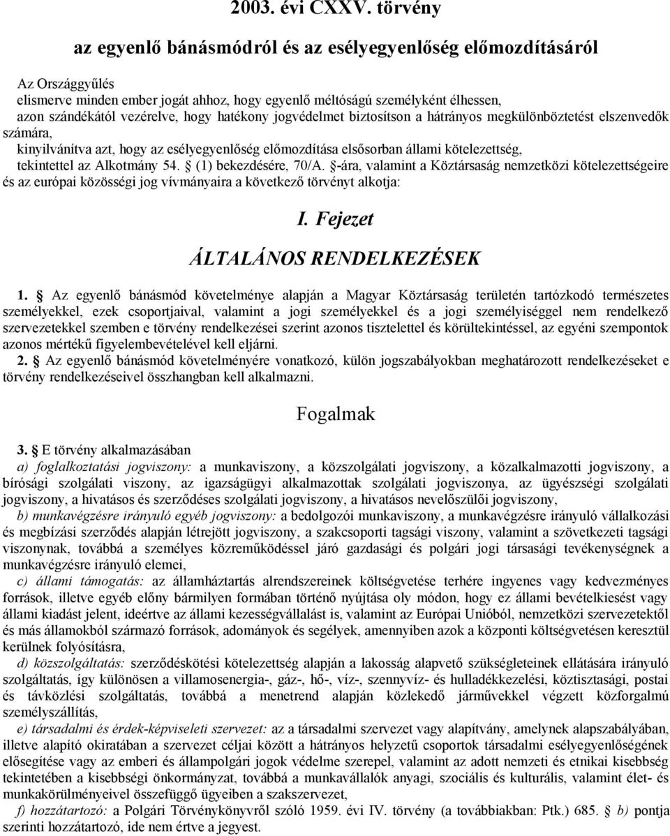 hatékony jogvédelmet biztosítson a hátrányos megkülönböztetést elszenvedők számára, kinyilvánítva azt, hogy az esélyegyenlőség előmozdítása elsősorban állami kötelezettség, tekintettel az Alkotmány