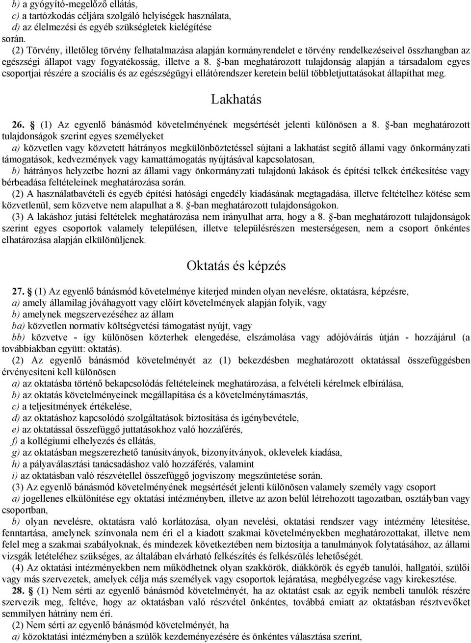 -ban meghatározott tulajdonság alapján a társadalom egyes csoportjai részére a szociális és az egészségügyi ellátórendszer keretein belül többletjuttatásokat állapíthat meg. Lakhatás 26.