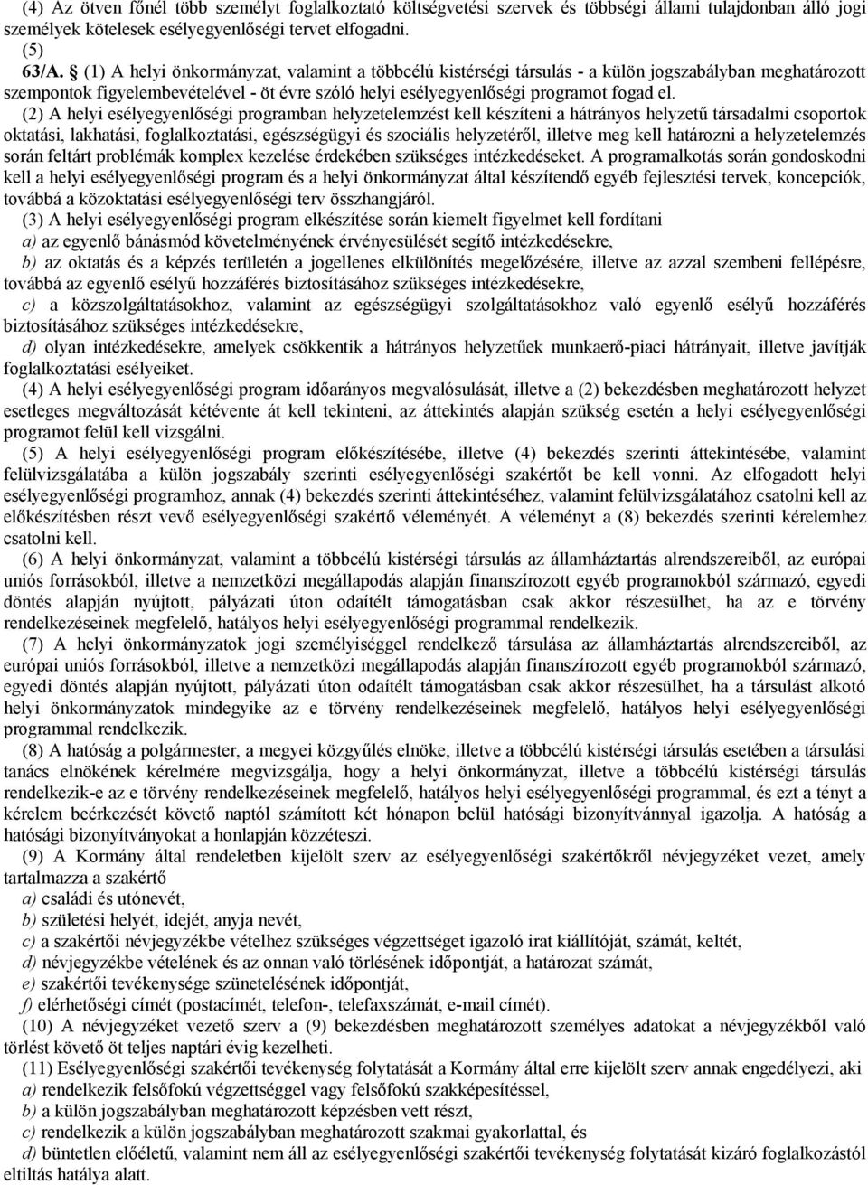 (2) A helyi esélyegyenlőségi programban helyzetelemzést kell készíteni a hátrányos helyzetű társadalmi csoportok oktatási, lakhatási, foglalkoztatási, egészségügyi és szociális helyzetéről, illetve