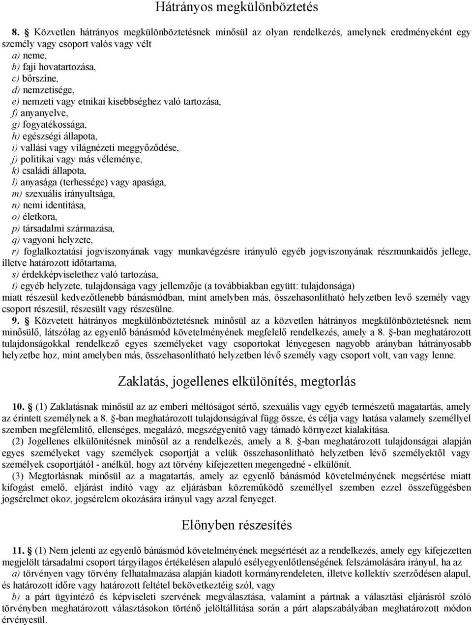 nemzeti vagy etnikai kisebbséghez való tartozása, f) anyanyelve, g) fogyatékossága, h) egészségi állapota, i) vallási vagy világnézeti meggyőződése, j) politikai vagy más véleménye, k) családi