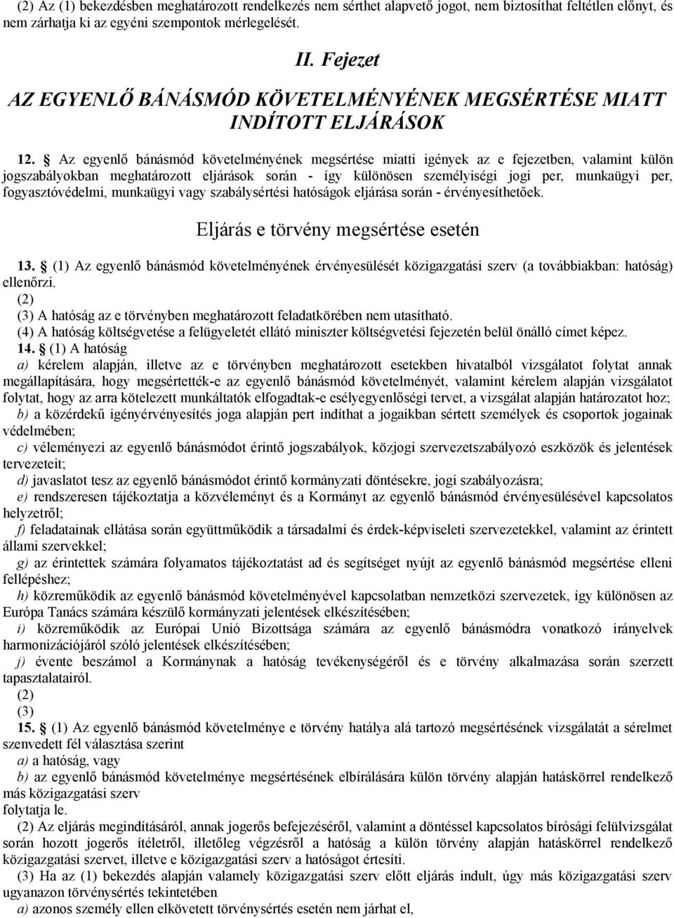 Az egyenlő bánásmód követelményének megsértése miatti igények az e fejezetben, valamint külön jogszabályokban meghatározott eljárások során - így különösen személyiségi jogi per, munkaügyi per,