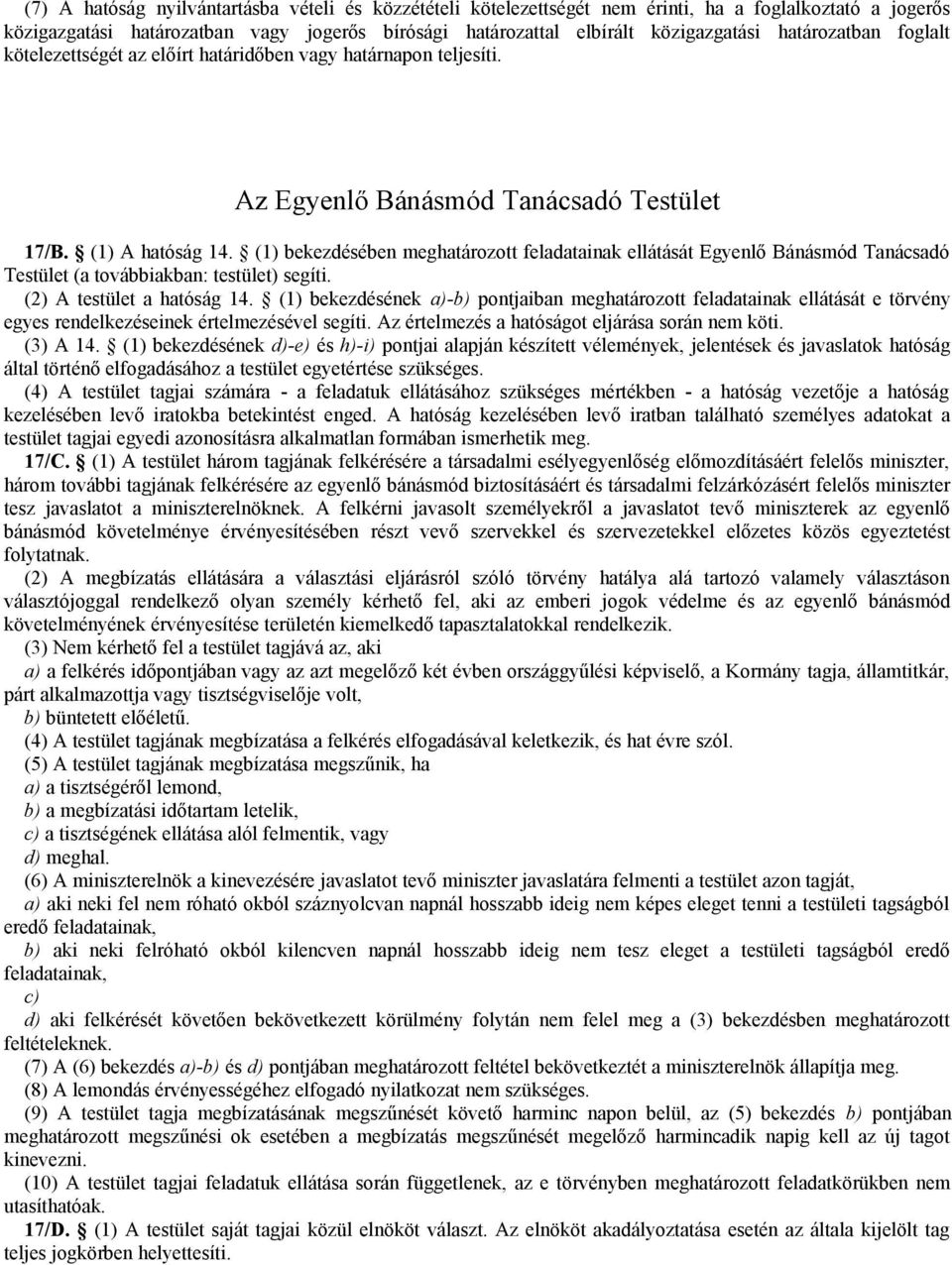 (1) bekezdésében meghatározott feladatainak ellátását Egyenlő Bánásmód Tanácsadó Testület (a továbbiakban: testület) segíti. (2) A testület a hatóság 14.