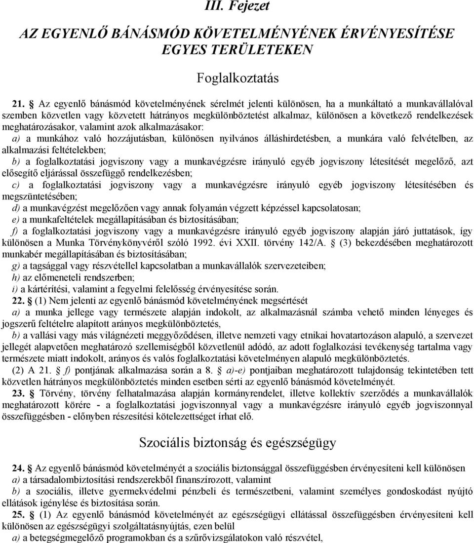 rendelkezések meghatározásakor, valamint azok alkalmazásakor: a) a munkához való hozzájutásban, különösen nyilvános álláshirdetésben, a munkára való felvételben, az alkalmazási feltételekben; b) a
