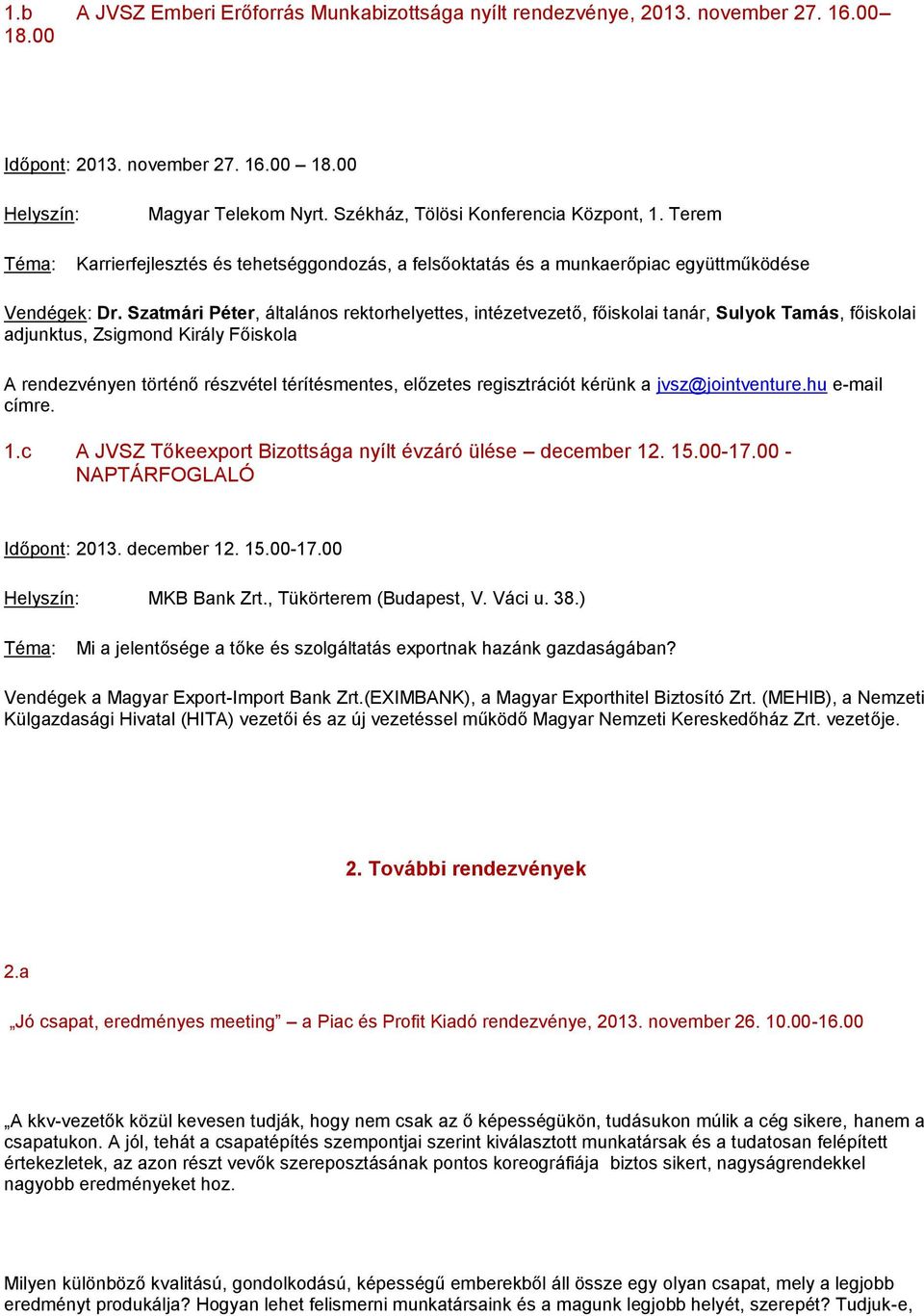 Szatmári Péter, általános rektorhelyettes, intézetvezető, főiskolai tanár, Sulyok Tamás, főiskolai adjunktus, Zsigmond Király Főiskola A rendezvényen történő részvétel térítésmentes, előzetes