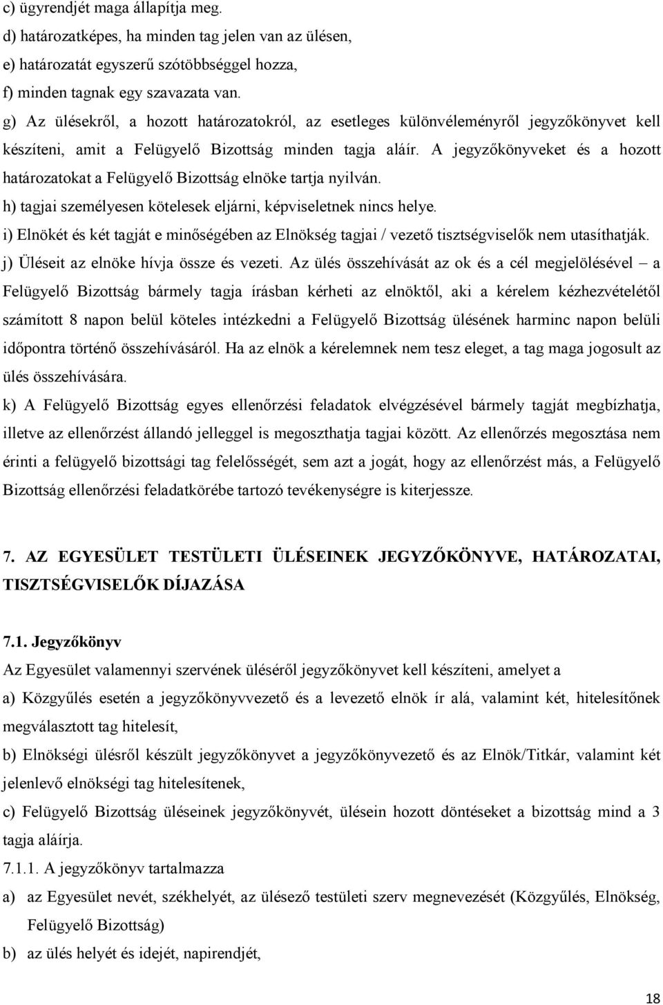 A jegyzőkönyveket és a hozott határozatokat a Felügyelő Bizottság elnöke tartja nyilván. h) tagjai személyesen kötelesek eljárni, képviseletnek nincs helye.