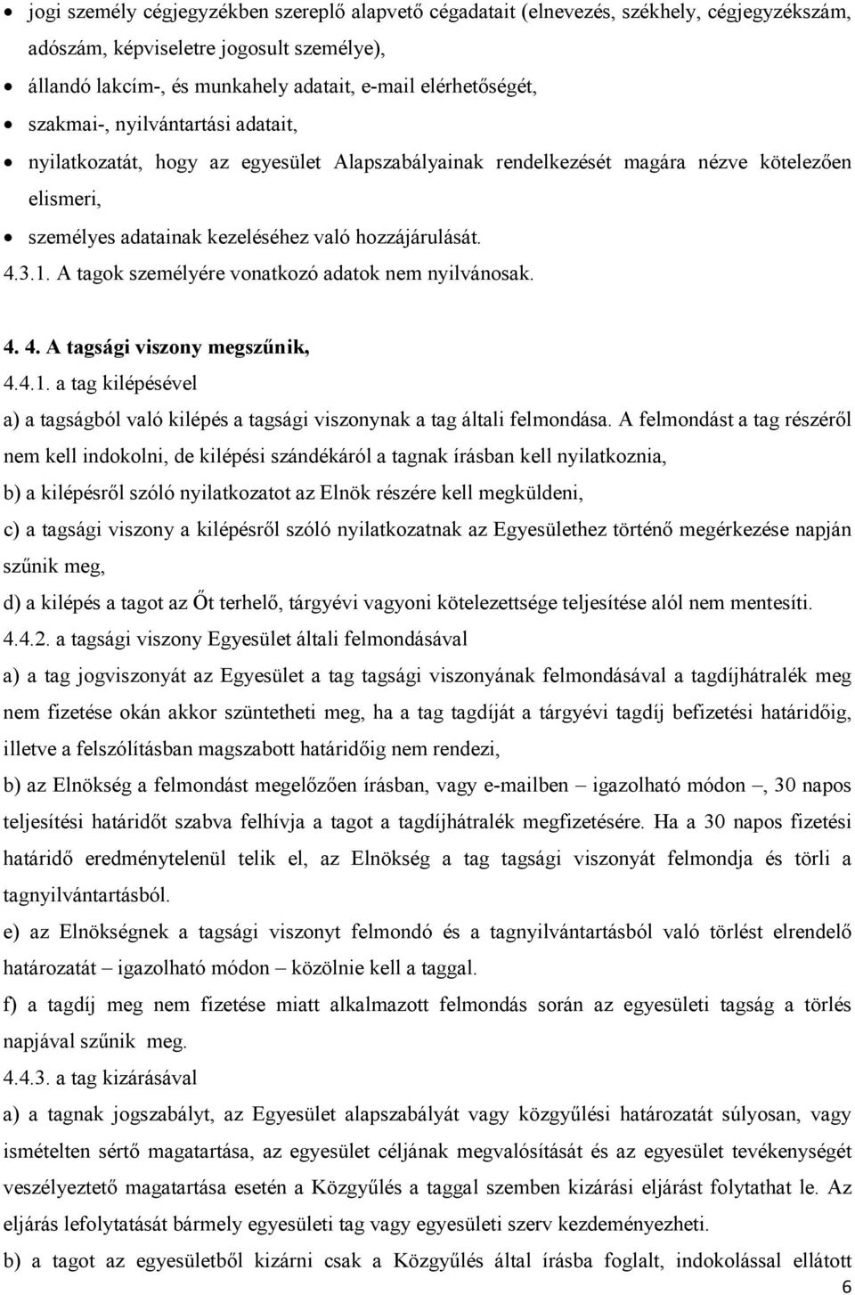 A tagok személyére vonatkozó adatok nem nyilvánosak. 4. 4. A tagsági viszony megszűnik, 4.4.1. a tag kilépésével a) a tagságból való kilépés a tagsági viszonynak a tag általi felmondása.