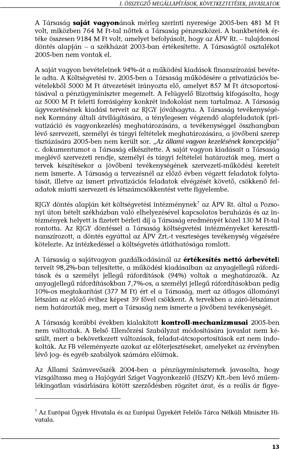 A saját vagyon bevételeinek 94%-át a működési kiadások finanszírozási bevétele adta. A Költségvetési tv.