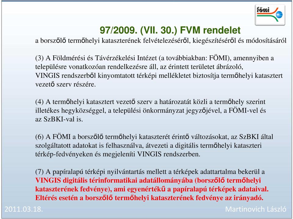 vonatkozóan rendelkezésre áll, az érintett területet ábrázoló, VINGIS rendszerből kinyomtatott térképi mellékletet biztosítja termőhelyi katasztert vezető szerv részére.