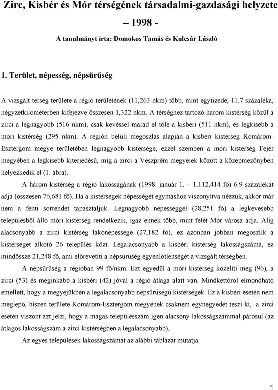 A térséghez tartozó három kistérség közül a zirci a legnagyobb (516 nkm), csak kevéssel marad el tőle a kisbéri (511 nkm), és legkisebb a móri kistérség (295 nkm).