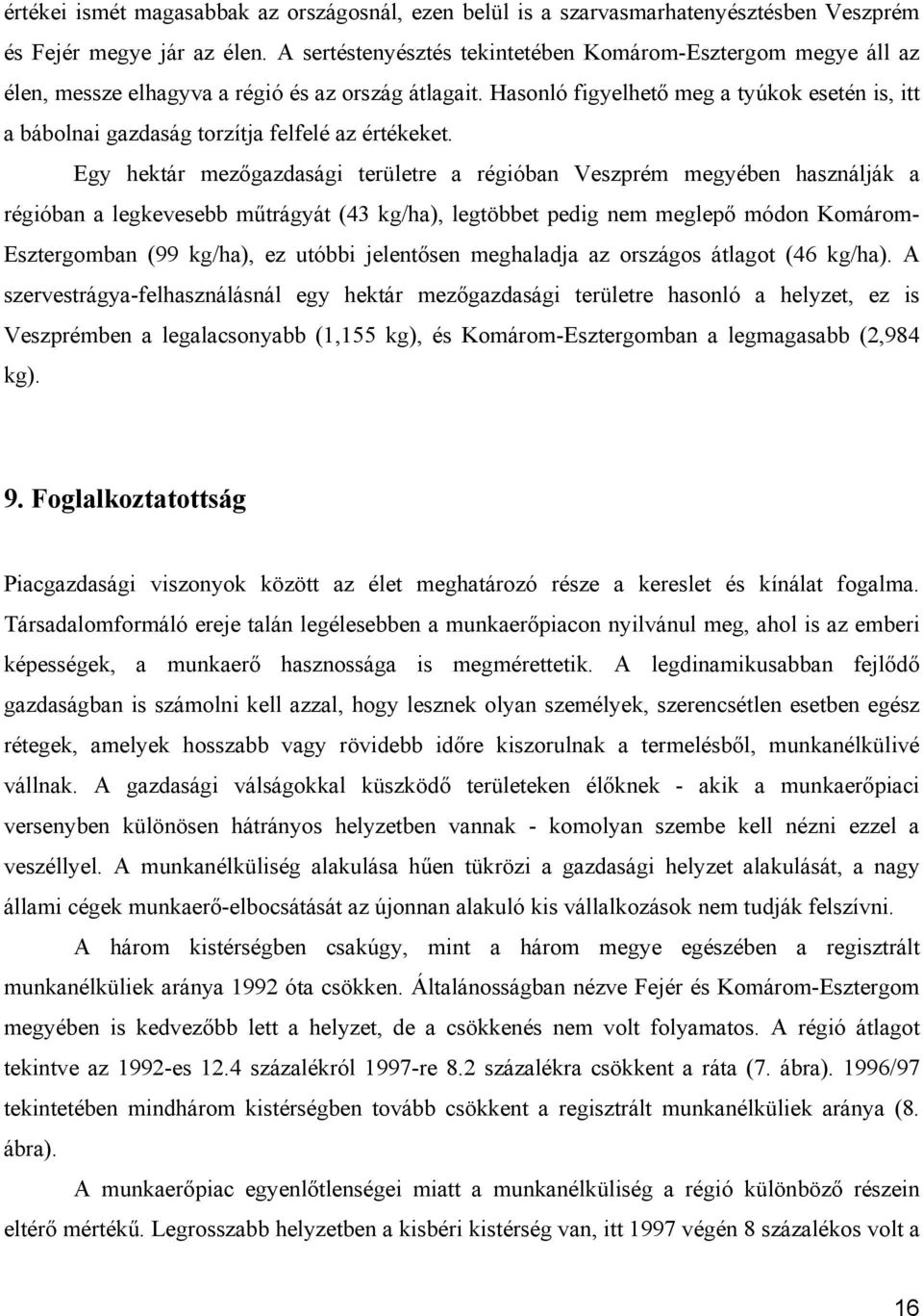 Hasonló figyelhető meg a tyúkok esetén is, itt a bábolnai gazdaság torzítja felfelé az értékeket.