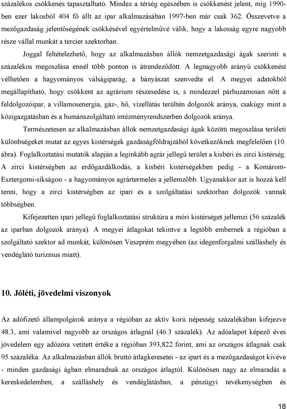 Joggal feltételezhető, hogy az alkalmazásban állók nemzetgazdasági ágak szerinti a százalékos megoszlása ennél több ponton is átrendeződött.
