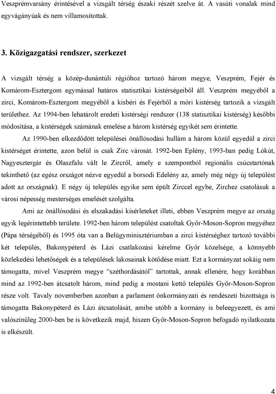 Veszprém megyéből a zirci, Komárom-Esztergom megyéből a kisbéri és Fejérből a móri kistérség tartozik a vizsgált területhez.