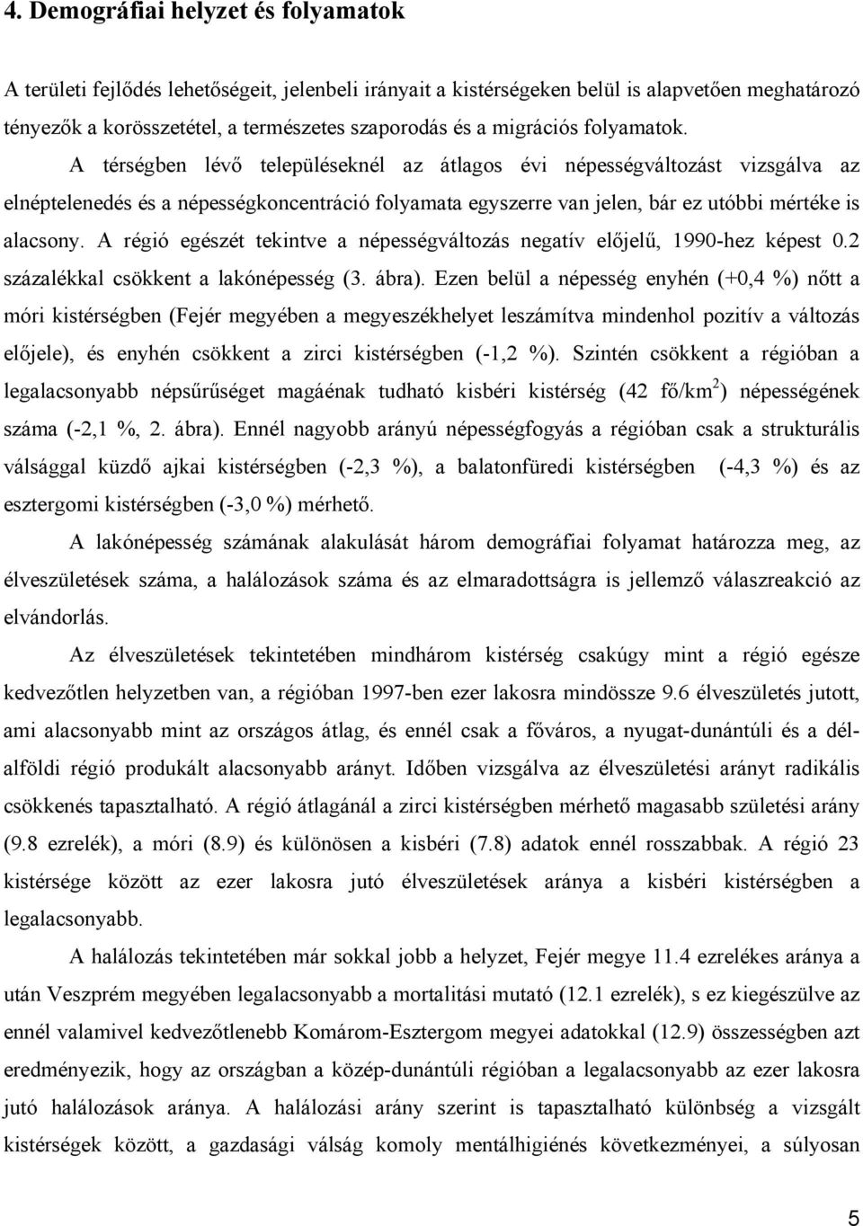 A térségben lévő településeknél az átlagos évi népességváltozást vizsgálva az elnéptelenedés és a népességkoncentráció folyamata egyszerre van jelen, bár ez utóbbi mértéke is alacsony.
