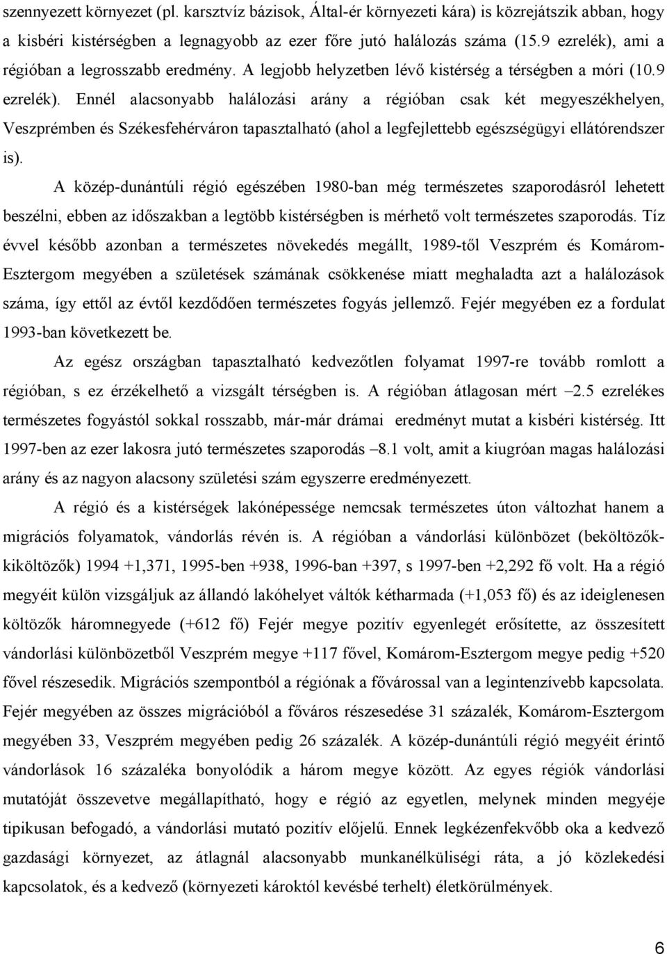 A közép-dunántúli régió egészében 1980-ban még természetes szaporodásról lehetett beszélni, ebben az időszakban a legtöbb kistérségben is mérhető volt természetes szaporodás.