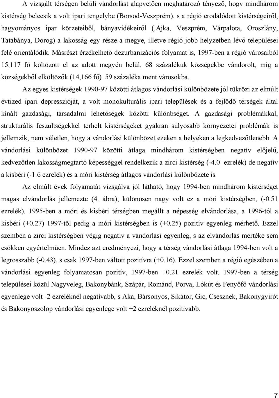 Másrészt érzékelhető dezurbanizációs folyamat is, 1997-ben a régió városaiból 15,117 fő költözött el az adott megyén belül, 68 százalékuk községekbe vándorolt, míg a községekből elköltözők (14,166