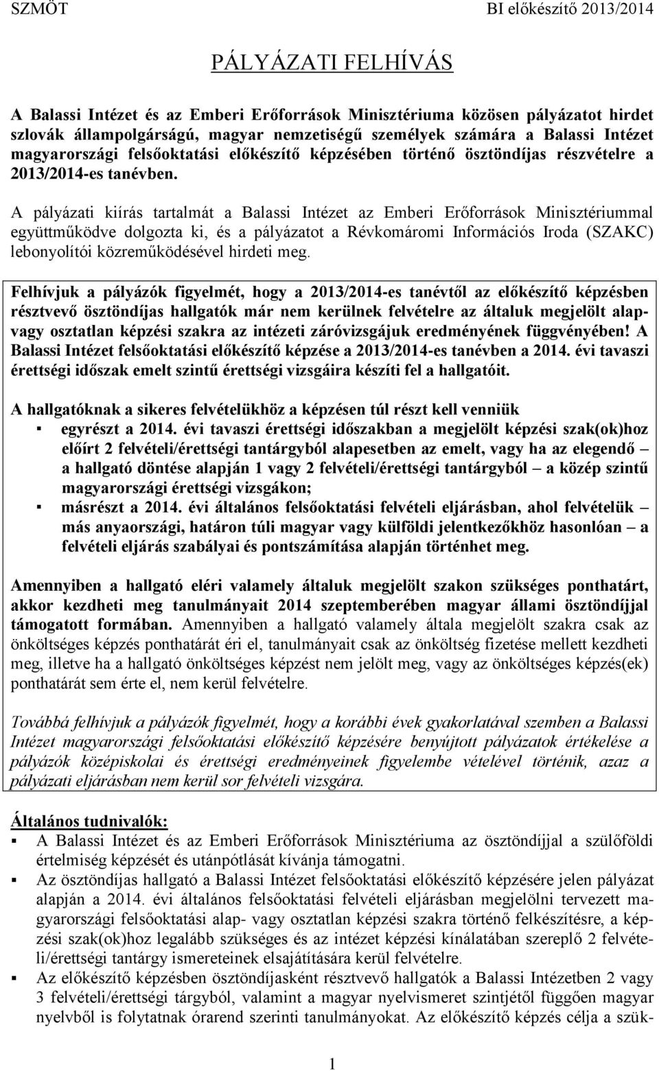 A pályázati kiírás tartalmát a Balassi Intézet az Emberi Erőforrások Minisztériummal együttműködve dolgozta ki, és a pályázatot a Révkomáromi Információs Iroda (SZAKC) lebonyolítói közreműködésével