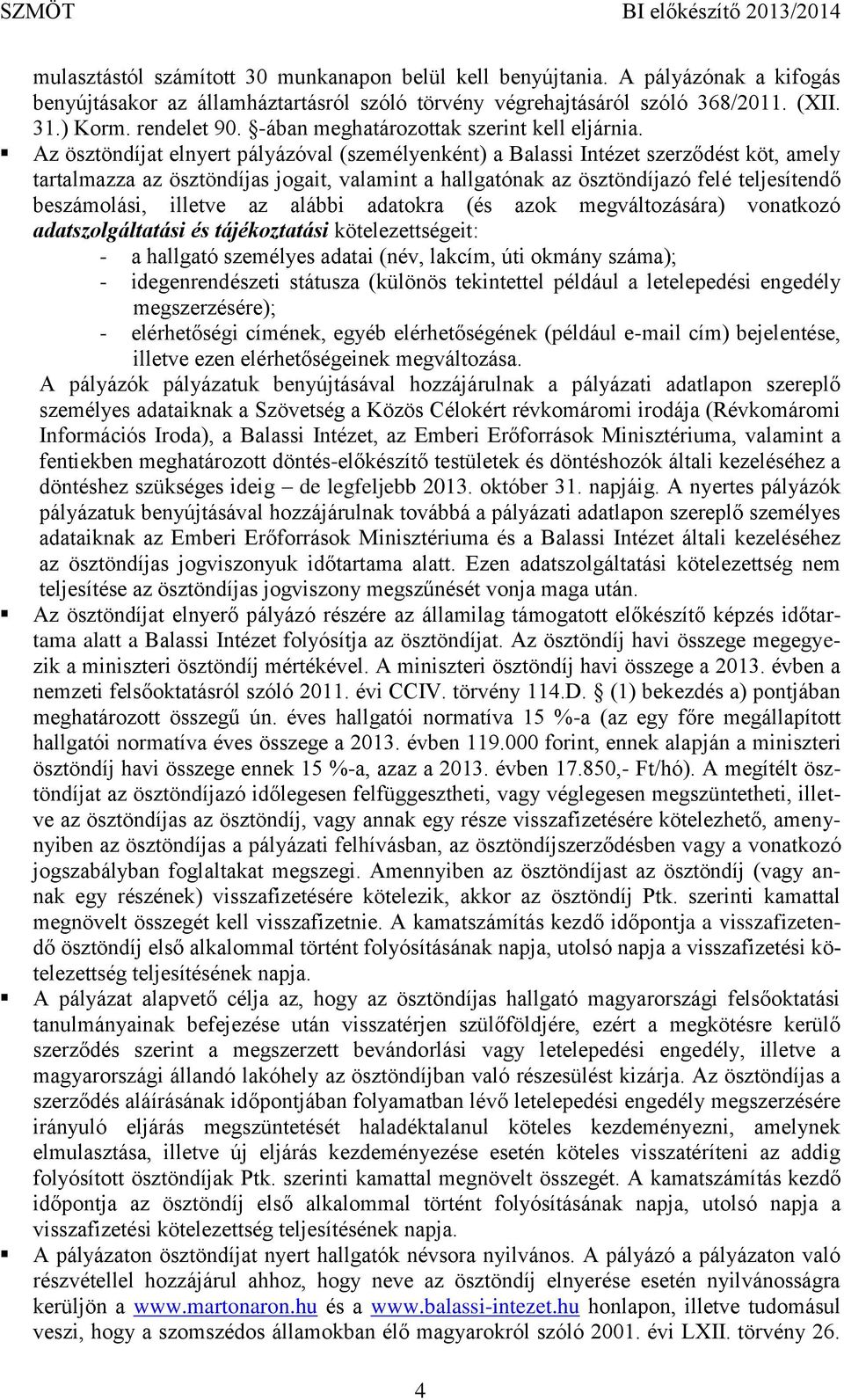 Az ösztöndíjat elnyert pályázóval (személyenként) a Balassi Intézet szerződést köt, amely tartalmazza az ösztöndíjas jogait, valamint a hallgatónak az ösztöndíjazó felé teljesítendő beszámolási,