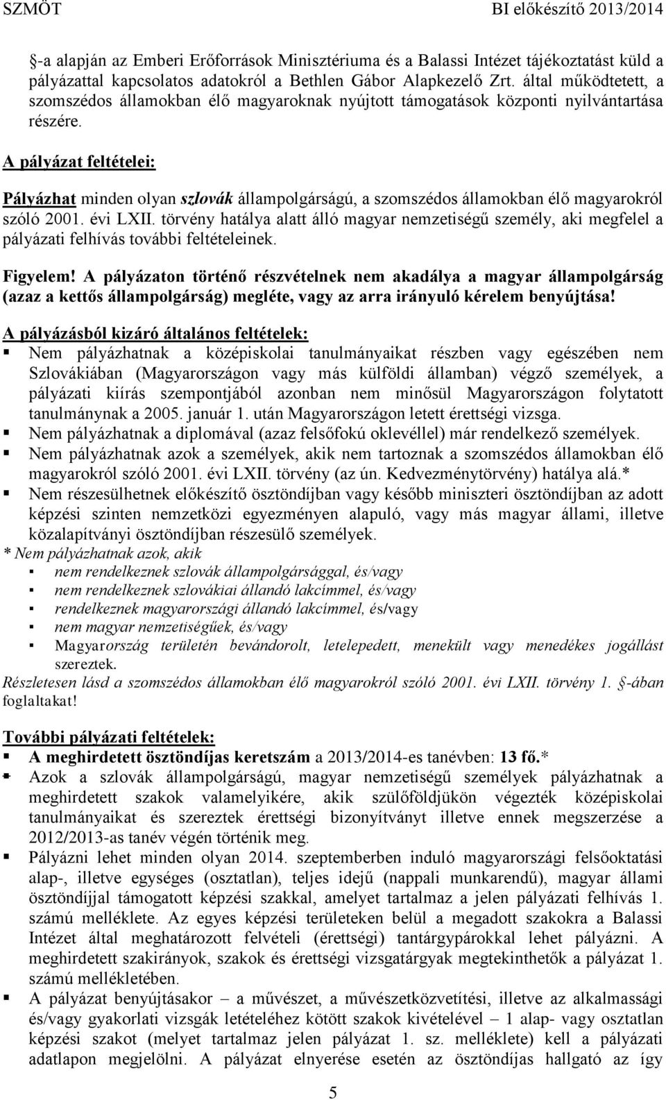 A pályázat feltételei: Pályázhat minden olyan szlovák állampolgárságú, a szomszédos államokban élő magyarokról szóló 2001. évi LXII.