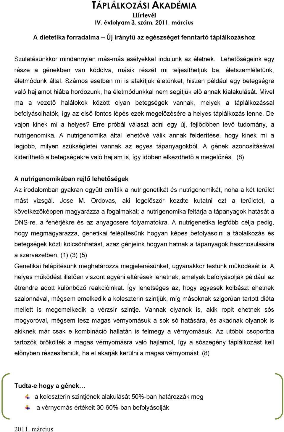 Számos esetben mi is alakítjuk életünket, hiszen például egy betegségre való hajlamot hiába hordozunk, ha életmódunkkal nem segítjük elő annak kialakulását.