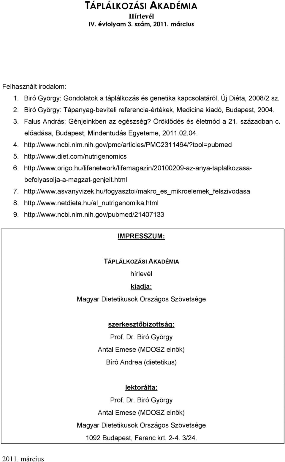 tool=pubmed 5. http://www.diet.com/nutrigenomics 6. http://www.origo.hu/lifenetwork/lifemagazin/20100209-az-anya-taplalkozasabefolyasolja-a-magzat-genjeit.html 7. http://www.asvanyvizek.