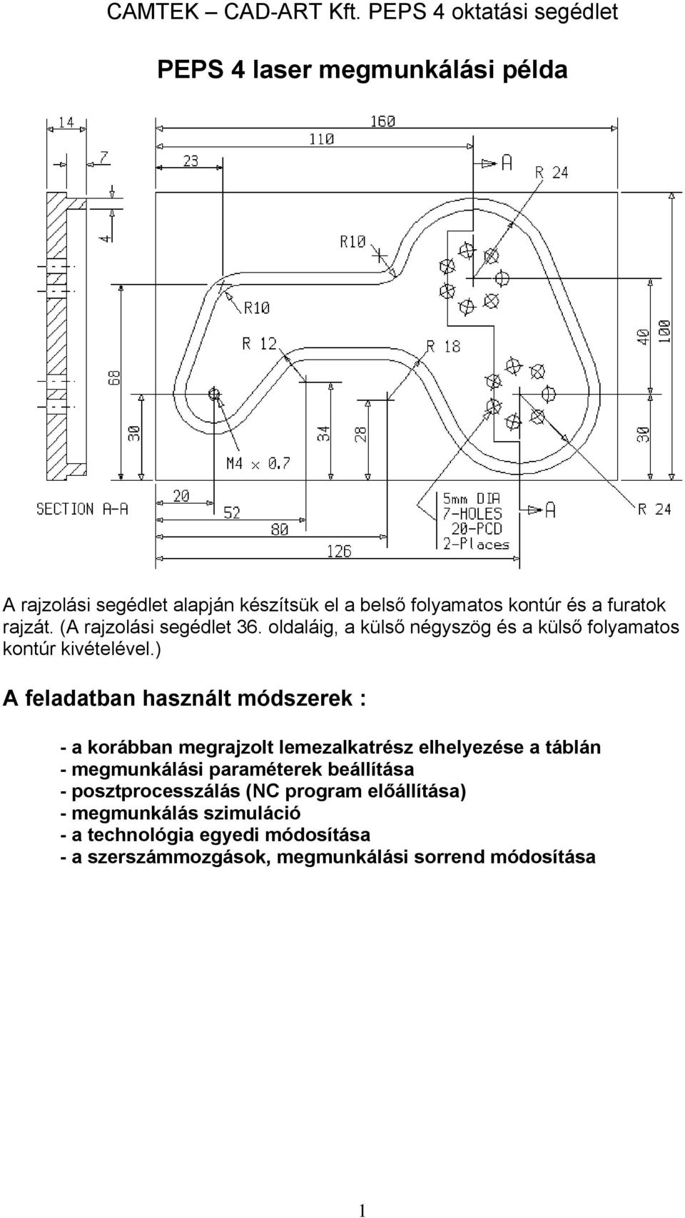 ) A feladatban használt módszerek : - a korábban megrajzolt lemezalkatrész elhelyezése a táblán - megmunkálási paraméterek