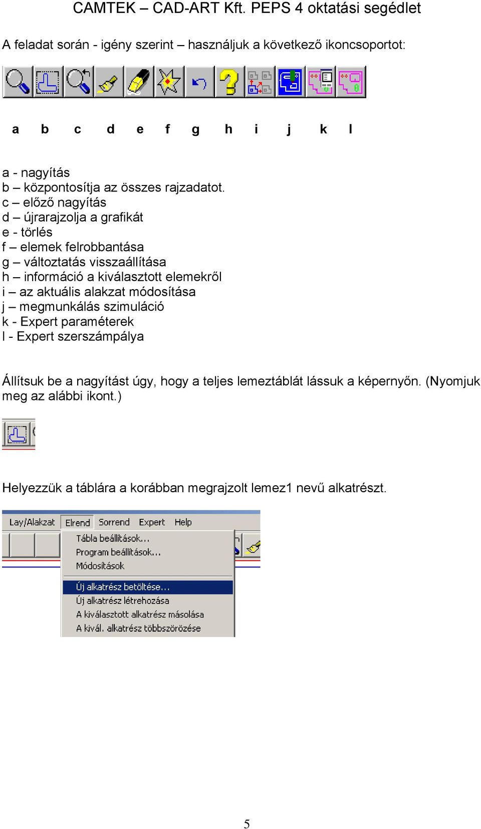 c előző nagyítás d újrarajzolja a grafikát e - törlés f elemek felrobbantása g változtatás visszaállítása h információ a kiválasztott