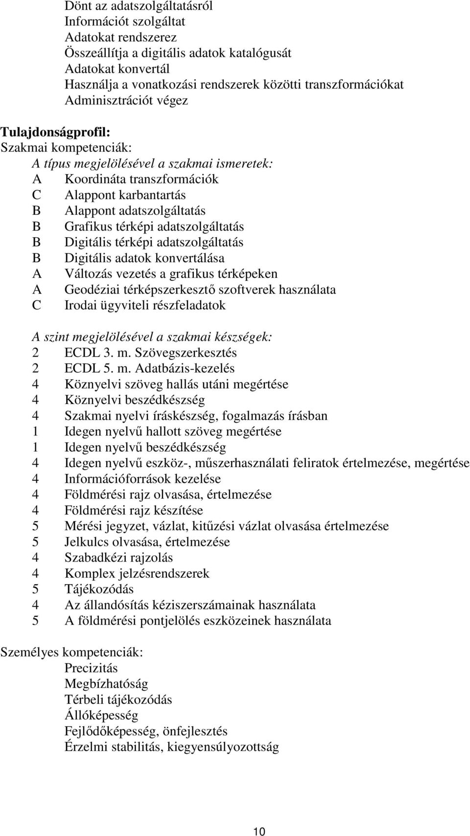 térképi adatszolgáltatás B Digitális térképi adatszolgáltatás B Digitális adatok konvertálása A Változás vezetés a grafikus térképeken A Geodéziai térképszerkesztő szoftverek használata C Irodai