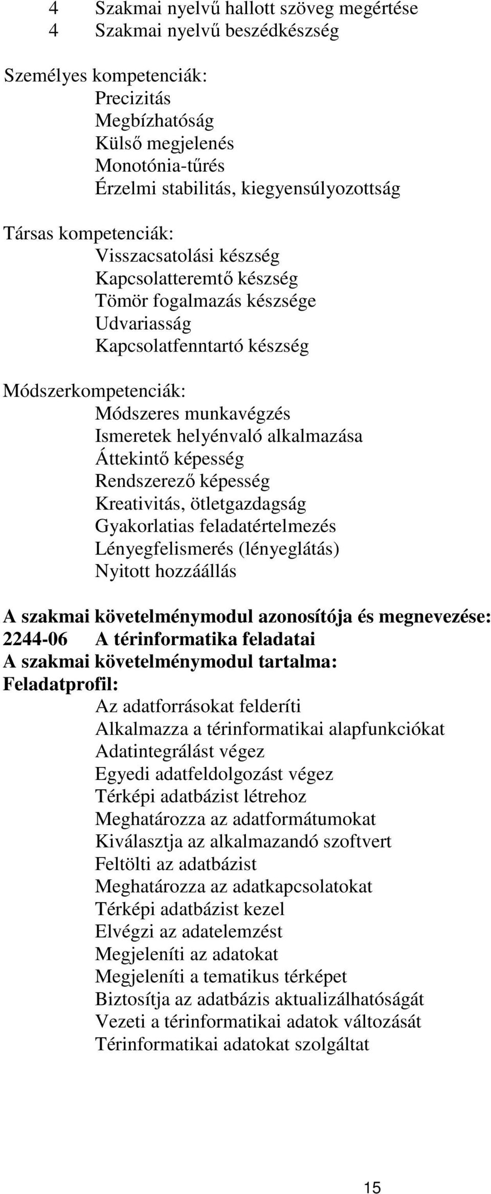 alkalmazása Áttekintő képesség Rendszerező képesség Kreativitás, ötletgazdagság Gyakorlatias feladatértelmezés Lényegfelismerés (lényeglátás) Nyitott hozzáállás A szakmai követelménymodul azonosítója